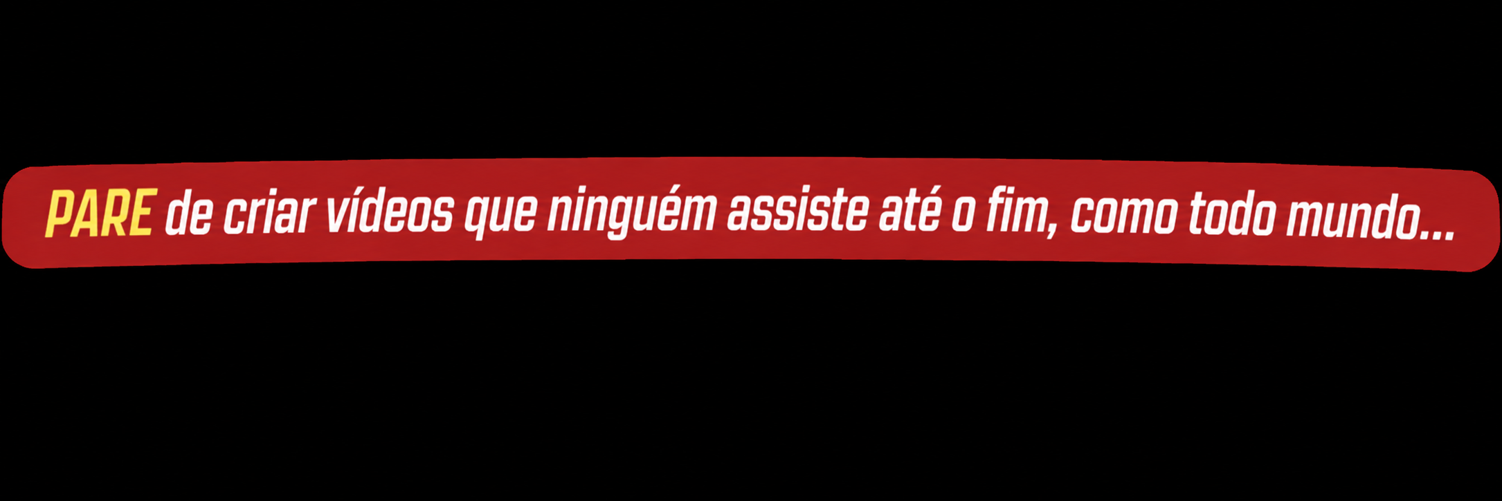 PARE de criar vídeos que ninguém assiste até o fim, como todo mundo...